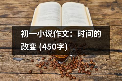 初一小說作文：時(shí)間的改變 (450字)
