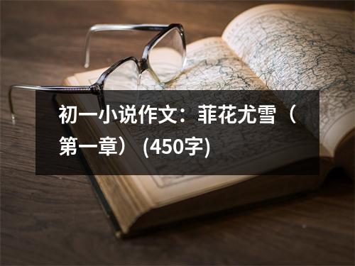 初一小說作文：菲花尤雪（第一章） (450字)