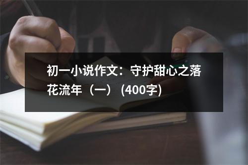 初一小說作文：守護(hù)甜心之落花流年（一） (400字)