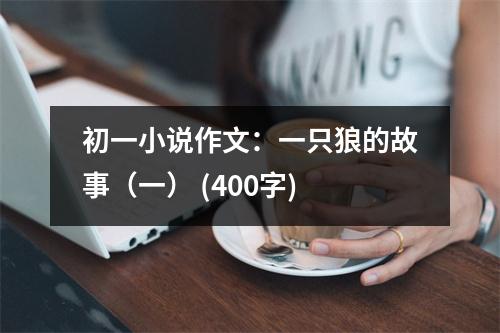 初一小說作文：一只狼的故事（一） (400字)