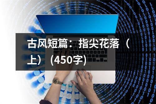 古風(fēng)短篇：指尖花落（上） (450字)