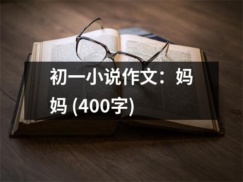 初一小說作文：媽媽 (400字)