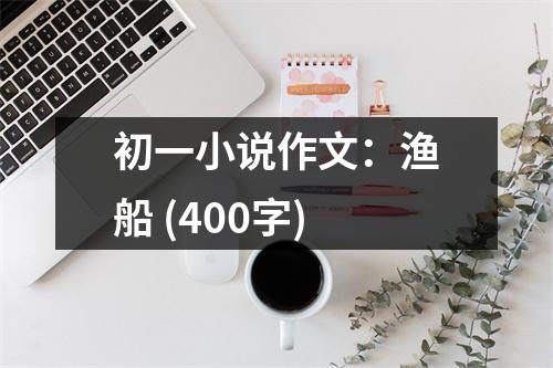 初一小說(shuō)作文：漁船 (400字)