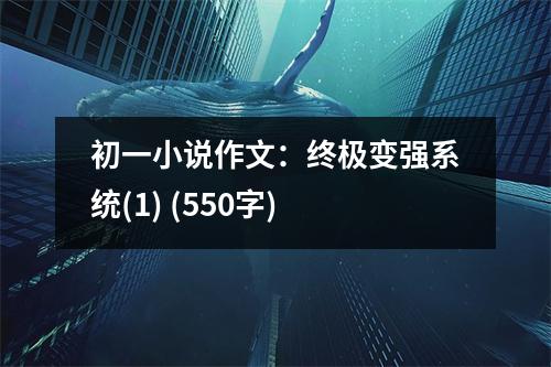 初一小說(shuō)作文：終極變強(qiáng)系統(tǒng)(1) (550字)