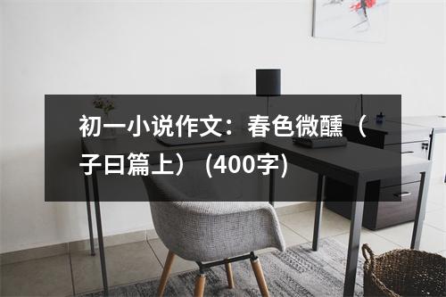 初一小說(shuō)作文：春色微醺（子曰篇上） (400字)