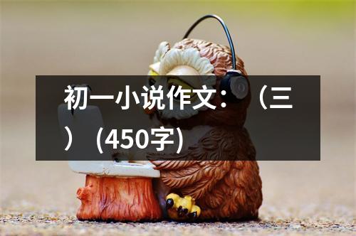 初一小說作文：（三） (450字)