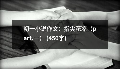初一小說作文：指尖花涼（part.一） (450字)