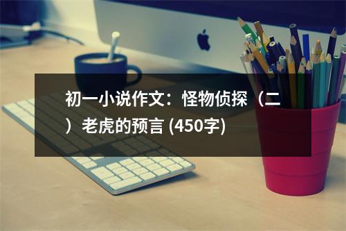 初一小說作文：怪物偵探（二）老虎的預(yù)言 (450字)