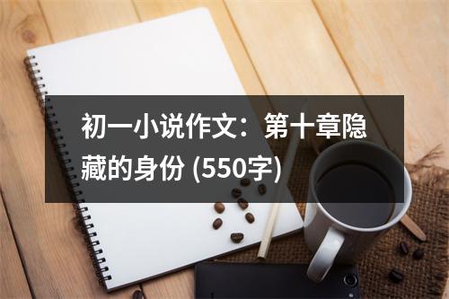 初一小說(shuō)作文：第十章隱藏的身份 (550字)