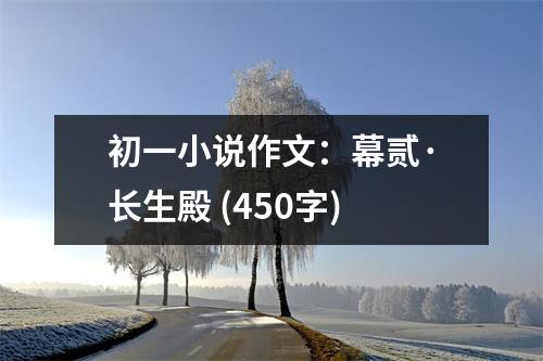 初一小說(shuō)作文：幕貳·長(zhǎng)生殿 (450字)