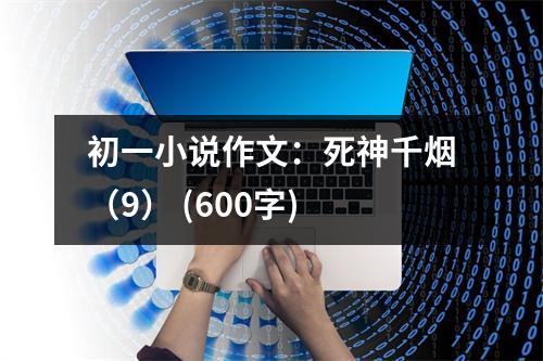 初一小說(shuō)作文：死神千煙（9） (600字)