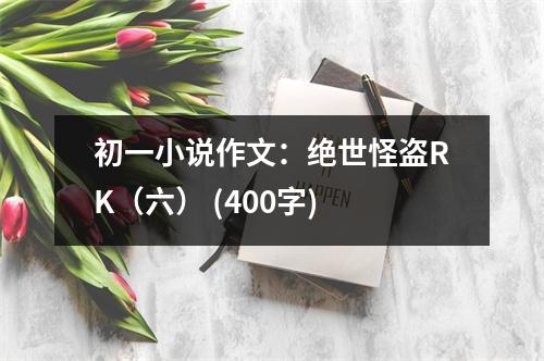 初一小說作文：絕世怪盜RK（六） (400字)
